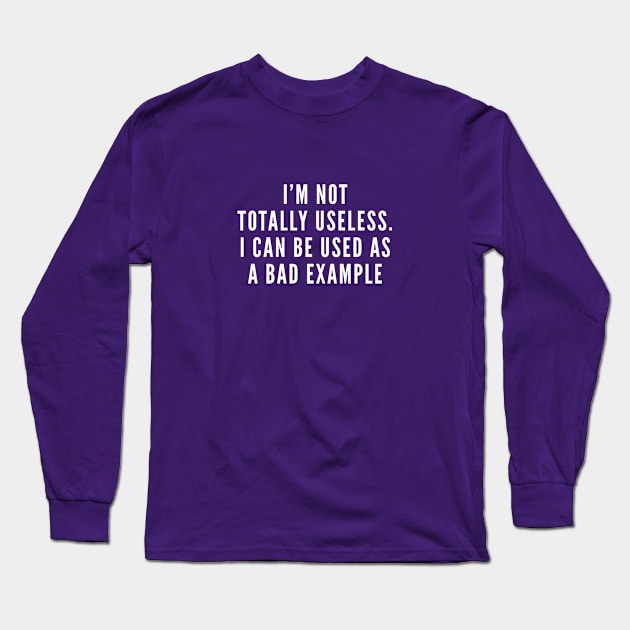 I'm Not Totally Useless - Statement Slogan Funny Stupid Long Sleeve T-Shirt by sillyslogans